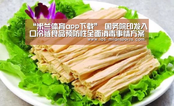 “米兰体育app下载”
国务院印发入口冷链食品预防性全面消毒事情方案的通知:全面消杀 严防输入(图2) 米兰体育app官网