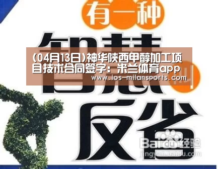 (04月13日)神华陕西甲醇加工项目技术合同签字:米兰体育app官网(图3) 米兰体育app网址